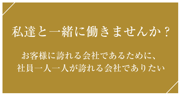 私達と一緒に働きませんか？お客様に誇れる会社であるために、社員一人一人が誇れる会社でありたい